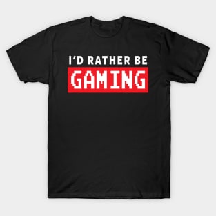 GAMER - I'D RATHER BE GAMING T-Shirt